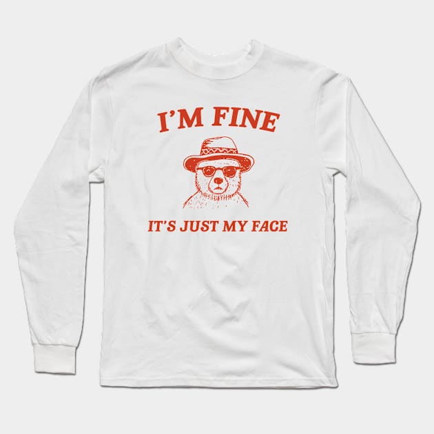 I’m Fine It’s Just My Face  - Unisex T Shirt, Funny T Shirt, Meme T Shirt, Cartoon Bear T Shirt Long Sleeve T-Shirt by CamavIngora